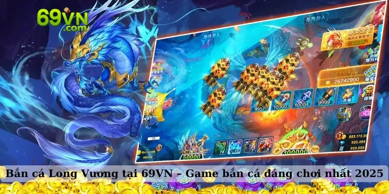 Bắn cá Long Vương tại 69VN – Game bắn cá đáng chơi nhất 2025
