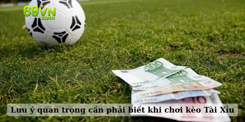 Lưu ý quan trọng cần phải biết khi chơi kèo Tài Xỉu