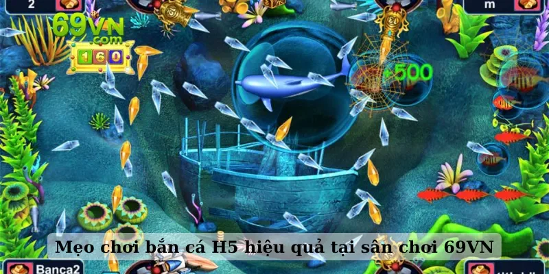 Mẹo chơi bắn cá H5 hiệu quả tại sân chơi 69VN