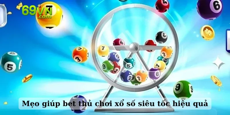 Mẹo giúp bet thủ chơi xổ số siêu tốc hiệu quả