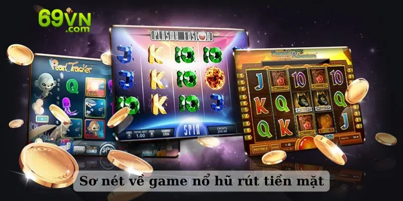 Sơ nét về game nổ hũ rút tiền mặt